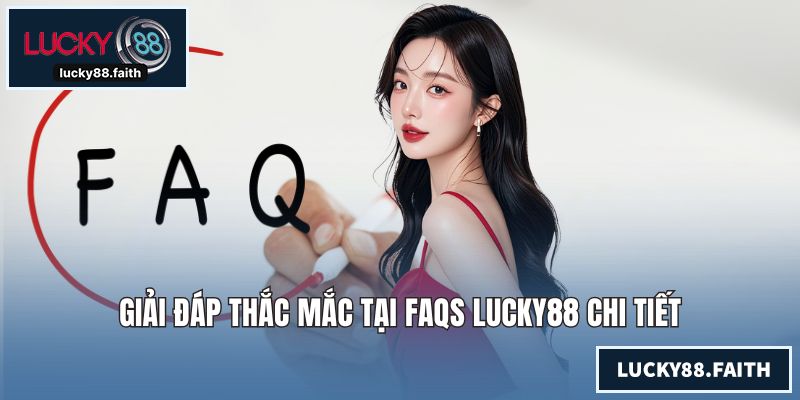 FAQs LUCKY88 Tổng Hợp Giải Đáp Chi Tiết Về Sân Chơi Mới Giải đáp thắc mắc tại FAQs LUCKY88 chi tiết