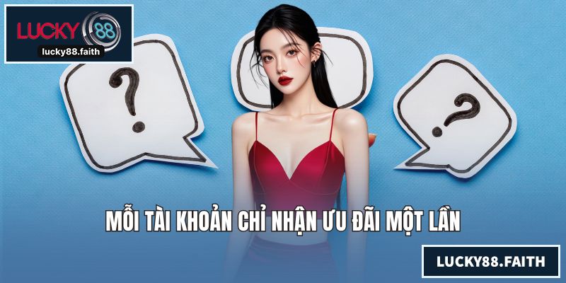 FAQs LUCKY88 Tổng Hợp Giải Đáp Chi Tiết Về Sân Chơi Mới Mỗi tài khoản chỉ nhận ưu đãi một lần