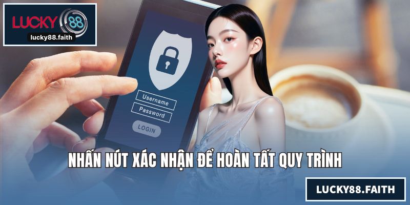 Đăng Nhập LUCKY88 Cực Kỳ An Toàn Nhanh Chóng Trên Máy Tính Nhấn nút xác nhận để hoàn tất quy trình