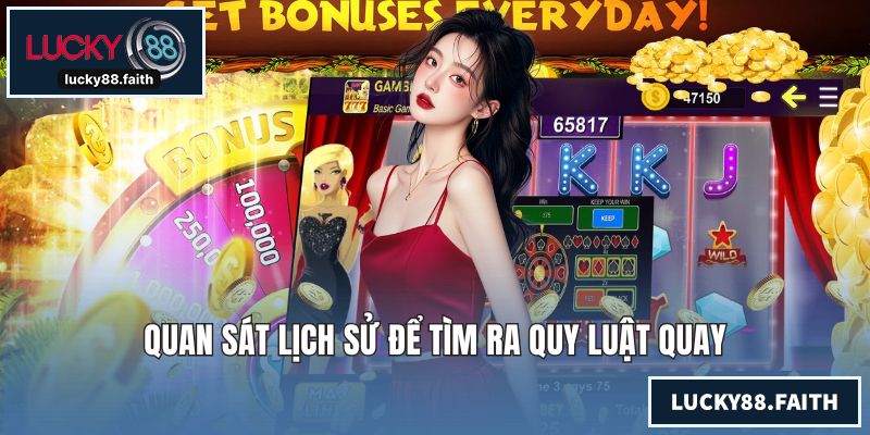 Mẹo Chơi Nổ Hũ - Bí Kíp Giúp Gia Tăng Tỷ Lệ Chiến Thắng Cao Quan sát lịch sử để tìm ra quy luật quay