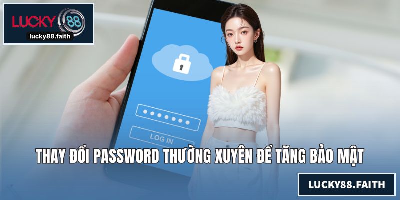 Đăng Nhập LUCKY88 Cực Kỳ An Toàn Nhanh Chóng Trên Máy Tính Thay đổi password thường xuyên để tăng bảo mật