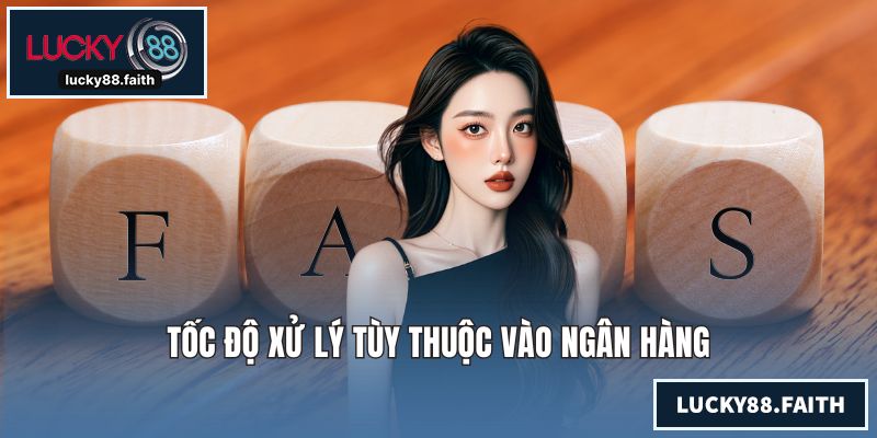 FAQs LUCKY88 Tổng Hợp Giải Đáp Chi Tiết Về Sân Chơi Mới Tốc độ xử lý tùy thuộc vào ngân hàng