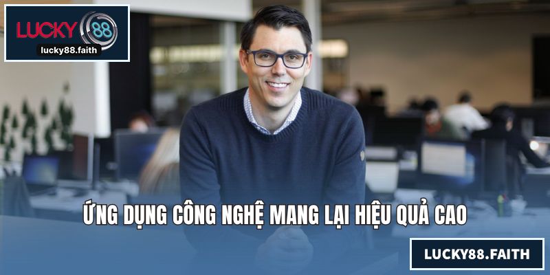 Ứng dụng công nghệ mang lại hiệu quả cao